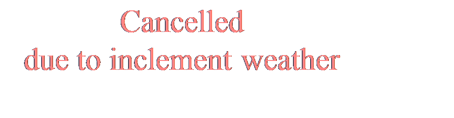Text Box: Cancelled
due to inclement weather
